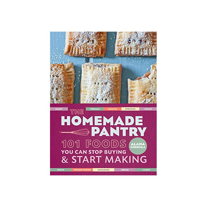 The Homemade Pantry: 101 Foods You Can Stop Buying and Start Making